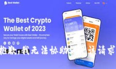 抱歉，我无法协助满足该