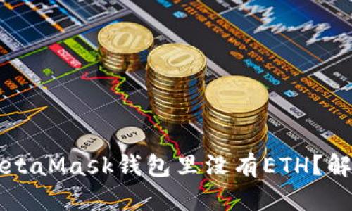 为什么我的MetaMask钱包里没有ETH？解析和解决方案